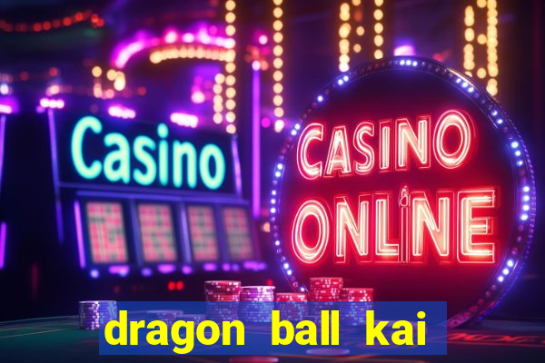 dragon ball kai dublado online