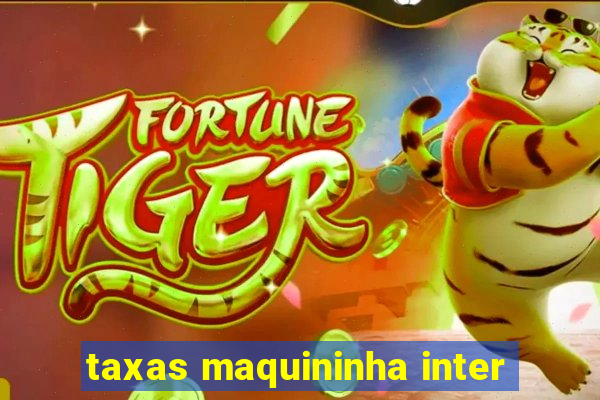 taxas maquininha inter