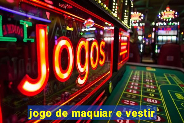 jogo de maquiar e vestir