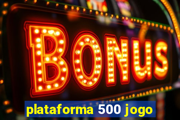 plataforma 500 jogo