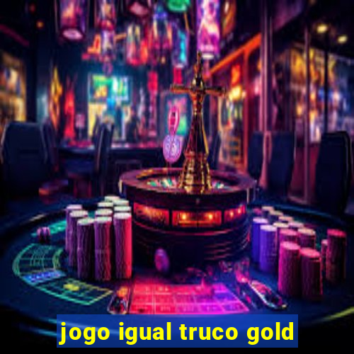 jogo igual truco gold