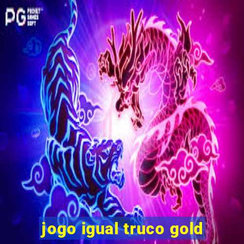 jogo igual truco gold