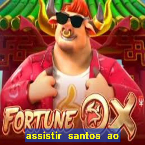 assistir santos ao vivo futemax