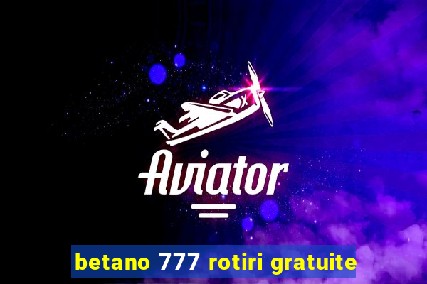 betano 777 rotiri gratuite