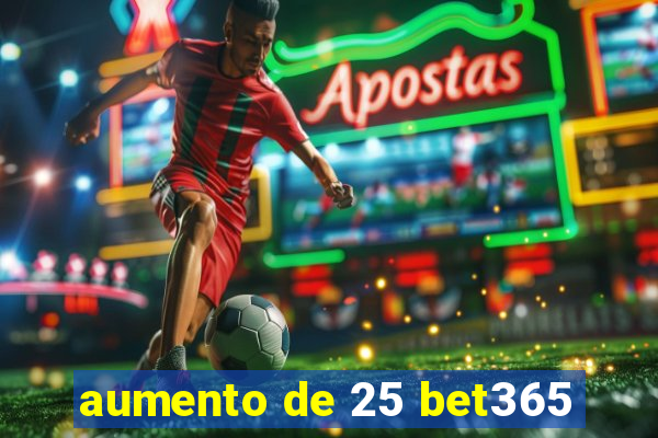 aumento de 25 bet365