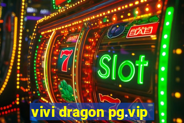 vivi dragon pg.vip