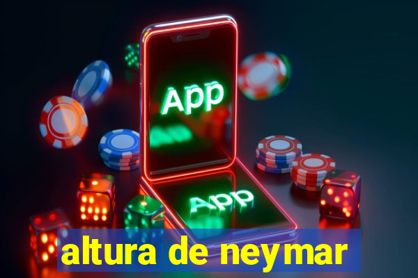 altura de neymar