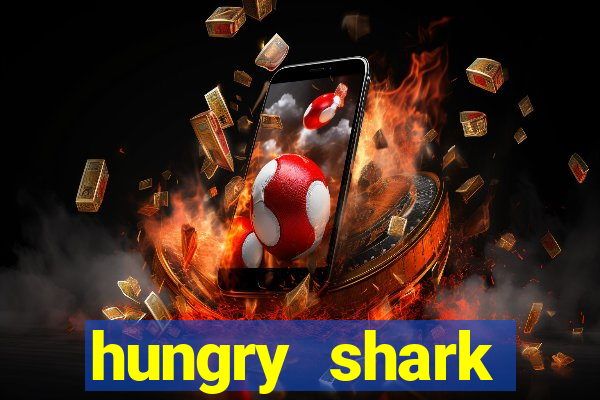 hungry shark evolution dinheiro infinito