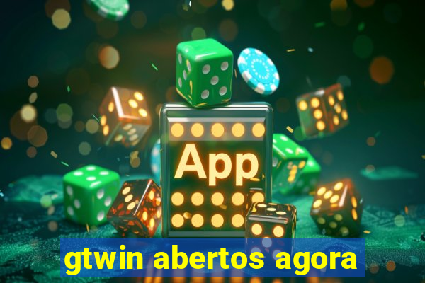 gtwin abertos agora