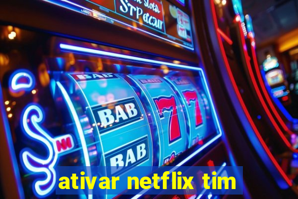 ativar netflix tim