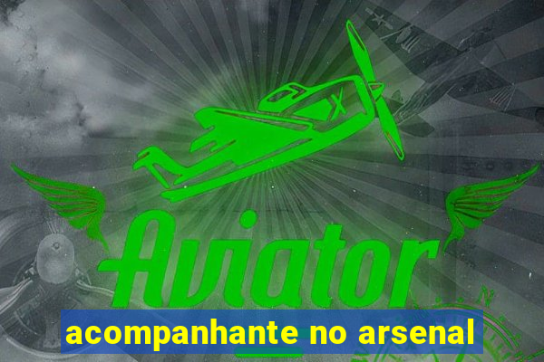 acompanhante no arsenal