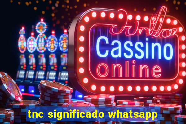 tnc significado whatsapp