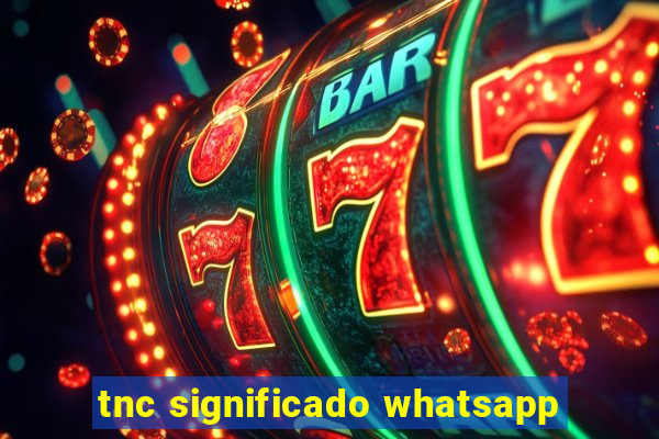 tnc significado whatsapp