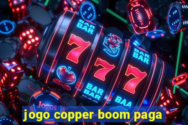 jogo copper boom paga