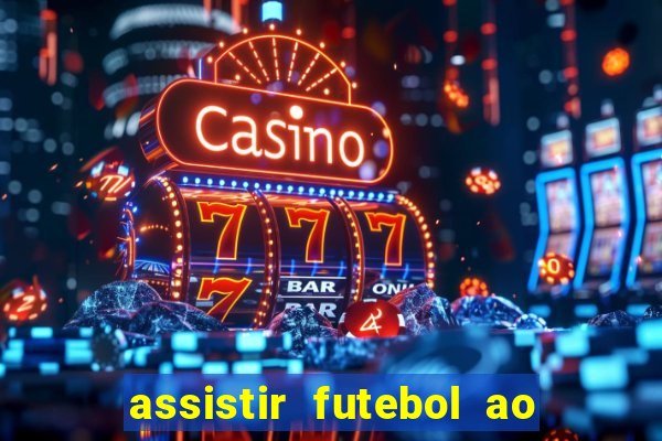 assistir futebol ao vivo multi canais