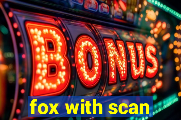 fox with scan