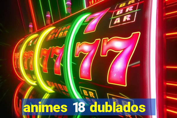 animes 18 dublados