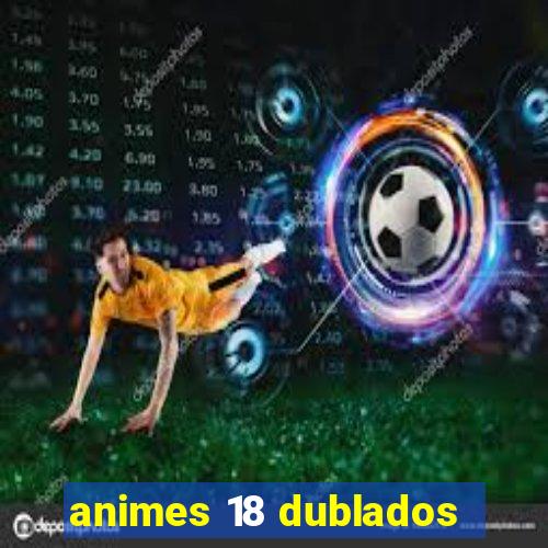 animes 18 dublados