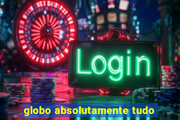 globo absolutamente tudo