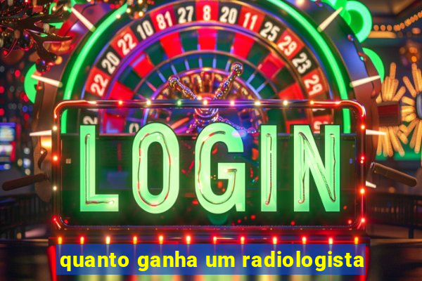 quanto ganha um radiologista