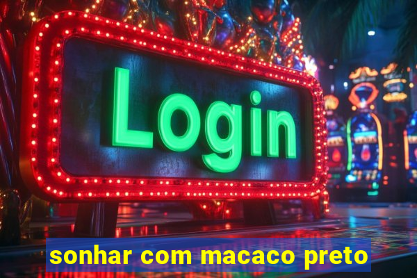 sonhar com macaco preto