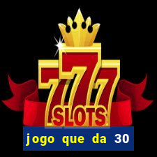 jogo que da 30 reais de bonus