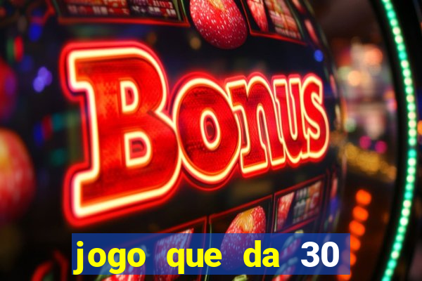 jogo que da 30 reais de bonus