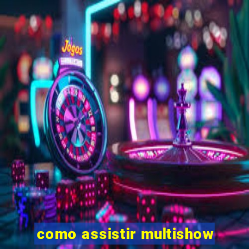 como assistir multishow