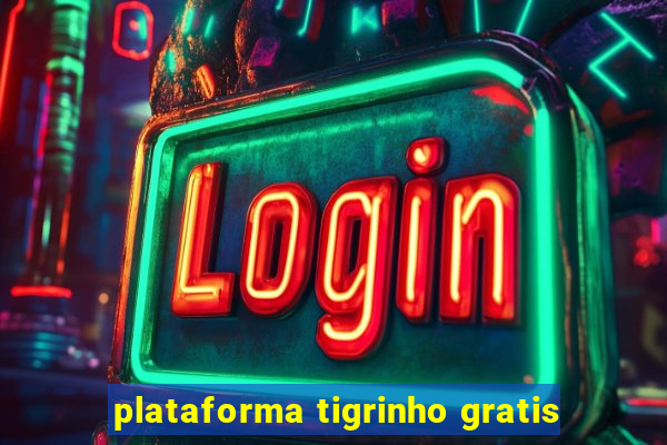 plataforma tigrinho gratis