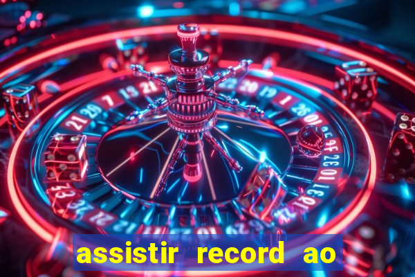 assistir record ao vivo bahia