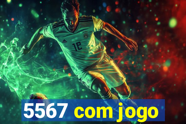 5567 com jogo