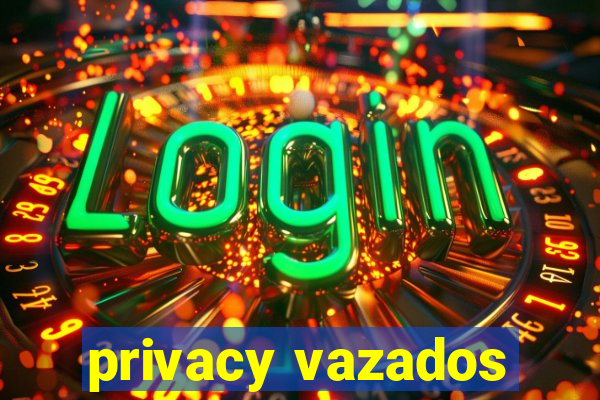 privacy vazados