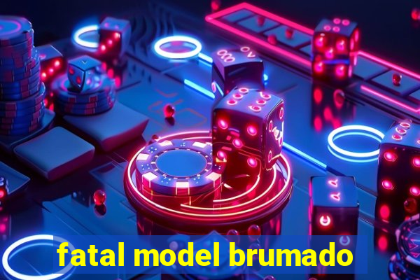 fatal model brumado