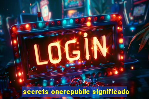 secrets onerepublic significado