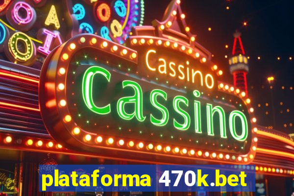 plataforma 470k.bet