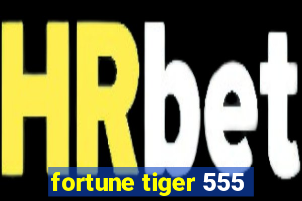 fortune tiger 555