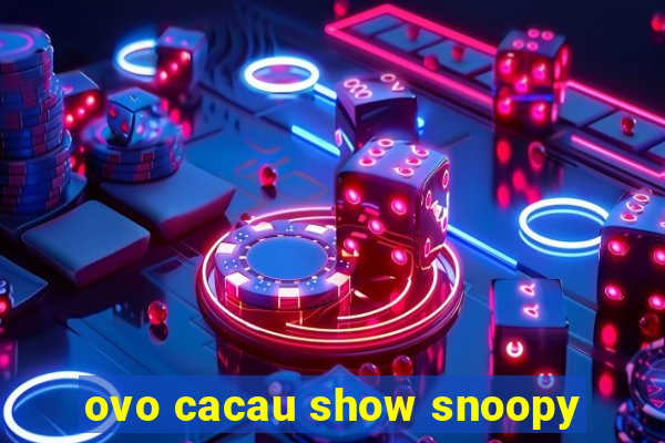 ovo cacau show snoopy