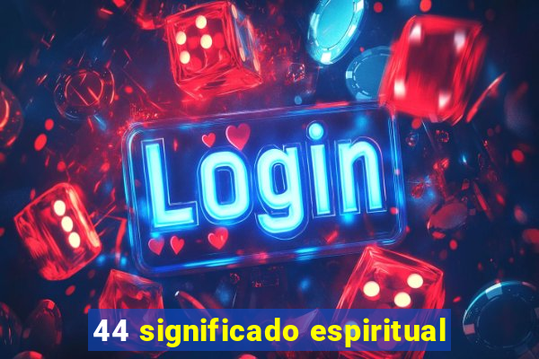 44 significado espiritual