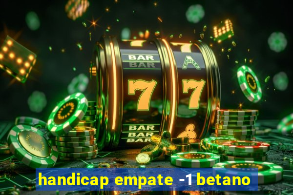 handicap empate -1 betano