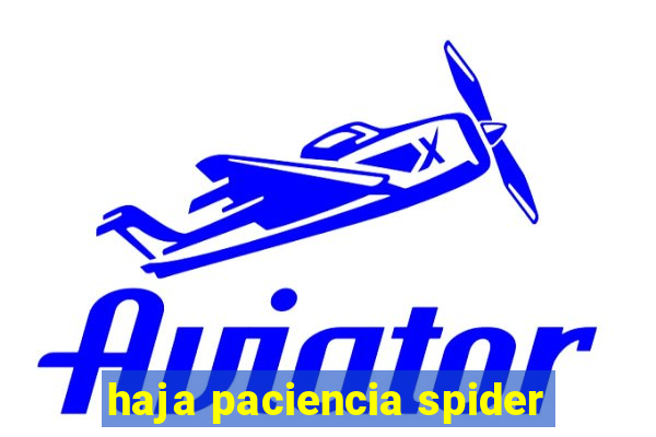 haja paciencia spider