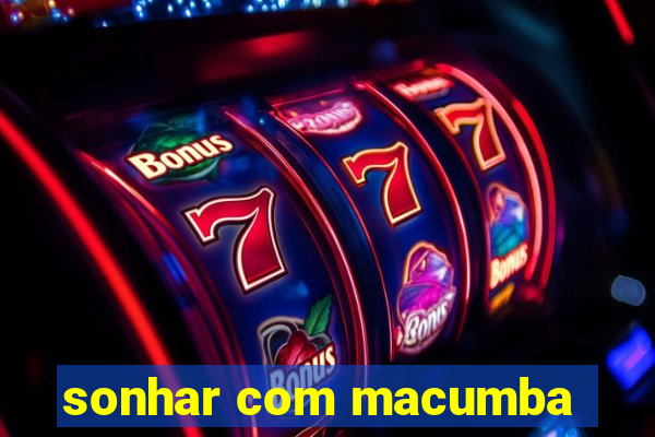 sonhar com macumba