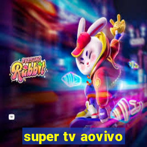 super tv aovivo