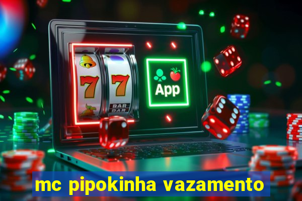 mc pipokinha vazamento