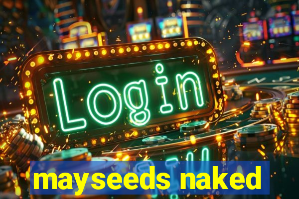 mayseeds naked