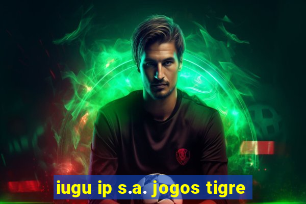 iugu ip s.a. jogos tigre