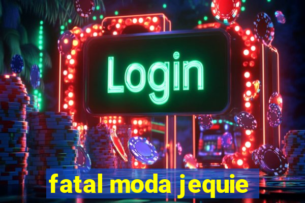 fatal moda jequie