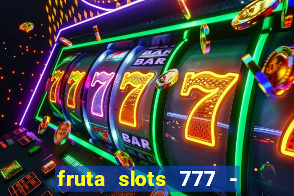 fruta slots 777 - mega jackpot