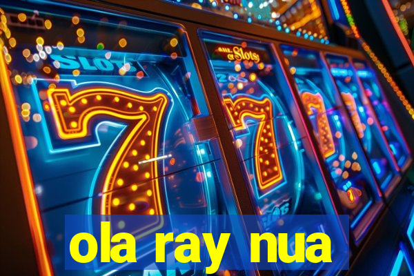 ola ray nua