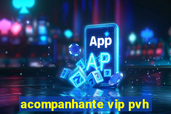 acompanhante vip pvh