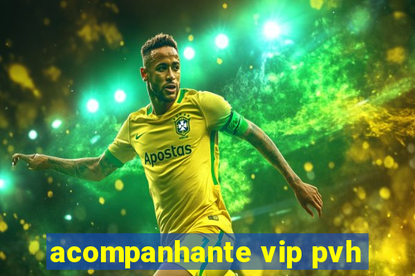 acompanhante vip pvh